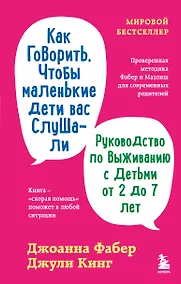 Купить Как говорить, чтобы маленькие дети вас слушали. Руководство по выживанию с детьми от 2 до 7 лет — Фото №1