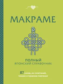 Купить МАКРАМЕ. Полный японский справочник. 87 узлов, их сочетаний, техник и приемов плетения — Фото №1