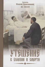 Купить Утешение в болезни и смерти Избранное из писем Святитель Игнатий Брянчанинов — Фото №1