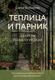 Купить Теплица и парник. Секреты раннего урожая (новое оформление) — Фото №1
