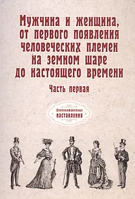 Купить Мужчина и женщина, от первого появления человеческих племен на земном шаре до настоящего времени. Ч. 1 (репринтное изд.) — Фото №1