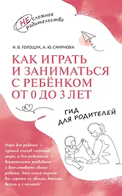 Купить Как играть и заниматься с ребёнком от 0 до 3 лет. Гид для родителей — Фото №1