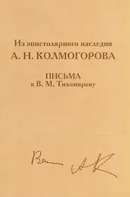 Купить Из эпистолярного наследия А.Н. Колмогорова. Письма к В.М. Тихомирову — Фото №1