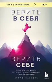 Купить Верить в себя. Верить себе. Как начать себя ценить, научиться управлять эмоциями и стать счастливым — Фото №1
