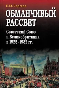 Купить Обманчивый рассвет. Советский Союз и Великобритания в 1925–1932 гг. — Фото №1
