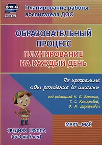 Купить Образовательный процесс. Планирование на каждый день по программе "От рождения до школы" под ред. Н.Е. Вераксы и др. Март-май. Средняя группа (4-5 лет) — Фото №1