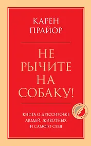 Купить Не рычите на собаку! Книга о дрессировке людей, животных и самого себя — Фото №1