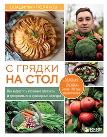 Купить С грядки на стол. Как вырастить сезонные продукты и превратить их в кулинарные шедевры — Фото №1