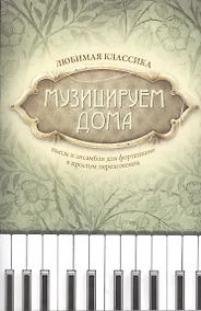 Купить Музицируем дома: любимая классика: пьесы и ансамбли для фортепиано в простом переложении — Фото №1