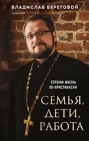 Купить Семья, дети, работа. Строим жизнь по-христиански — Фото №1