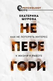 Купить Не перегори. Как не потерять интерес к жизни и работе — Фото №1