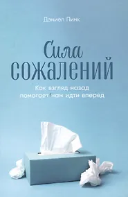 Купить Сила сожалений: Как взгляд назад помогает нам идти вперед — Фото №1