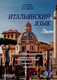Купить Итальянский язык. Лексико-грамматический курс. Corso di linguae grammatica italiana. Уровень А2. II часть: Учебник — Фото №1