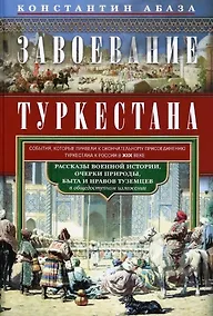 Купить Завоевание Туркестана. Рассказы военной истории, очерки природы, быта и нравов туземцев в общедоступном изложении — Фото №1