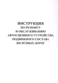 Купить Инструкция по ремонту и обслуживанию автосцепного устройства подвижного состава железных дорог. — Фото №1