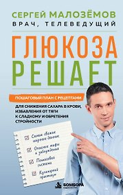 Купить Глюкоза решает. Пошаговый план с рецептами для снижения сахара в крови, избавления от тяги к сладкому и обретения стройности — Фото №1
