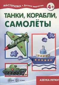 Купить Танки, корабли, самолёты. Азбука лепки (для детей 5-7 лет) — Фото №1