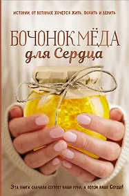 Купить Бочонок Мёда для Сердца. Истории, от которых хочется, жить, любить и верить — Фото