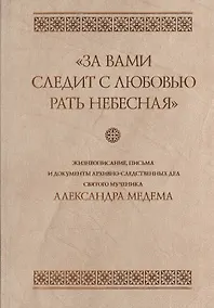 Купить "За вами следит с любовью рать небесная". Жизнеописание, письма и документы архивно-следственных дел святого мученика Александра Медема — Фото №1