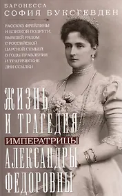 Купить Жизнь и трагедия императрицы Александры Федоровны. Рассказ фрейлины и близкой подруги, бывшей рядом с российской царской семьей в годы правления и трагические дни ссылки — Фото №1