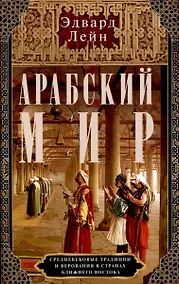 Купить Арабский мир. Средневековые традиции и верования в странах Ближнего Востока — Фото №1