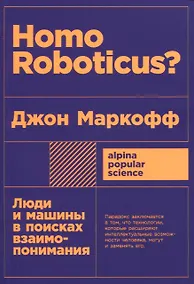 Купить Homo Roboticus? Люди и машины в поисках взаимопонимания — Фото №1