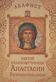 Купить Акафист святой великомученице Анастасии Узорешительнице. Празднование 22 декабря / 4 января — Фото №1