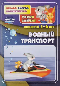 Купить ФГОС ДО Водный транспорт. Уроки зайчат. Развивающие задания для детей 5-6 лет. 16 стр. — Фото №1