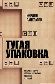 Купить Тугая упаковка, или Бизнес-роман о роботах, алгоритмах и о складе без людей — Фото №1