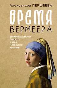 Купить Время Вермеера. Загадочный гений Барокко и заря Новейшего времени — Фото №1
