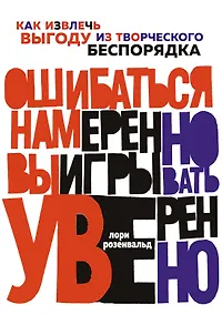Купить Ошибаться намеренно, выигрывать уверенно. Как извлечь выгоду из творческого беспорядка — Фото №1