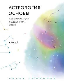Купить Астрология. Основы. Как заручиться поддержкой звезд. Книга 1 — Фото №1