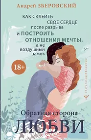 Купить Обратная сторона любви. Как склеить свое сердце после разрыва и построить отношения мечты, а не воздушный замок — Фото №1