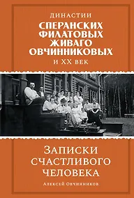 Купить Династии Сперанских, Филатовых, Живаго, Овчинниковых и весь ХХ век. Записки счастливого человека — Фото №1