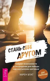 Купить Стань себе другом. Навыки осознанности и сострадания для победы над внутренним критиком — Фото №1