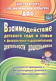 Купить Взаимодействие детского сада и семьи в физкультурно-оздоровительной деятельности дошкольников: семейные праздники, физкультурные занятия, консультации для родителей — Фото №1