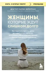Купить Женщины, которые ждут слишком долго. Как перестать тратить время на недоступных, женатых, не готовых к обязательствам мужчин, и обрести счастье в личной жизни — Фото №1