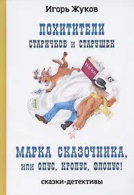 Купить Похитители старичков и старушек, Марка сказочника, или Опус, Кропус, Флопус! Сказки-детективы — Фото №1