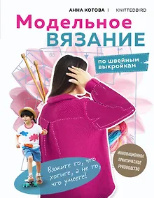 Купить МОДЕЛЬНОЕ ВЯЗАНИЕ по швейным выкройкам. Инновационное практическое руководство — Фото №1