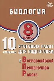 Купить Биология. 8 класс. 10 вариантов итоговых работ для подготовки к Всероссийской проверочной работе — Фото №1