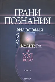Купить Грани познания. Наука. Философия. Культура в XXI веке. В двух книгах. Книга 1 — Фото №1