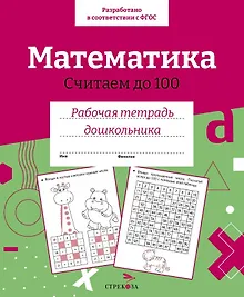 Купить Математика. Считаем до 100. Рабочая тетрадь дошкольника — Фото №1