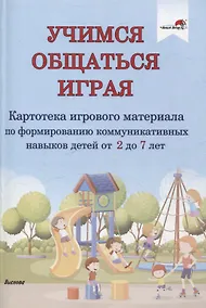 Купить Учимся общаться играя: картотека игр навыков детей от 2 до 7 лет — Фото №1