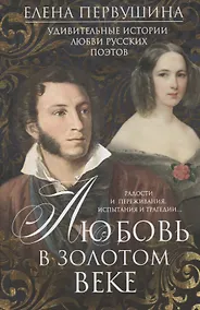 Купить Любовь в Золотом веке. Удивительные истории любви русских поэтов. Радости и переживания, испытания и трагедии — Фото №1