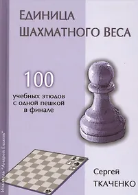 Купить Единица шахматного веса. 100 учебных этюдов с одной пешкой в финале — Фото №1