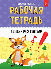 Купить РАБОЧАЯ ТЕТРАДЬ. ТВОРЧЕСТВО И ОБУЧЕНИЕ. ГОТОВИМ РУКУ К ПИСЬМУ — Фото №1