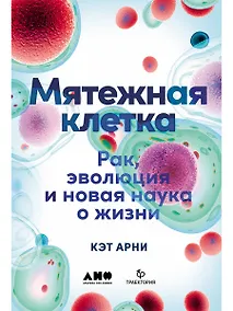 Купить Мятежная клетка: Рак, эволюция и новая наука о жизни — Фото №1