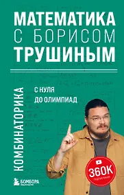 Купить Математика с Борисом Трушиным. Комбинаторика: с нуля до олимпиад — Фото №1