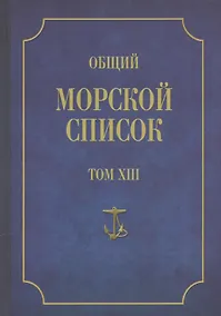 Купить Общий морской список. От основания флота до 1917 г. Том XIII. Царствование императора Александра II. Часть XIII. А-Г — Фото №1