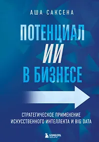 Купить Потенциал ИИ в бизнесе. Стратегическое применение искусственного интеллекта и Big Data — Фото №1